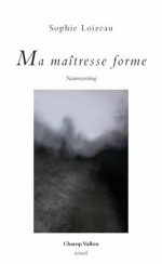 « Ecrire la nature (sans majuscule) », recension, sur Sitaudis, du livre de Sophie Loizeau Ma maîtresse forme (Champ Vallon